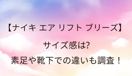 ナイキエアリフトブリーズのサイズ感は？素足や靴下での違いも調査！