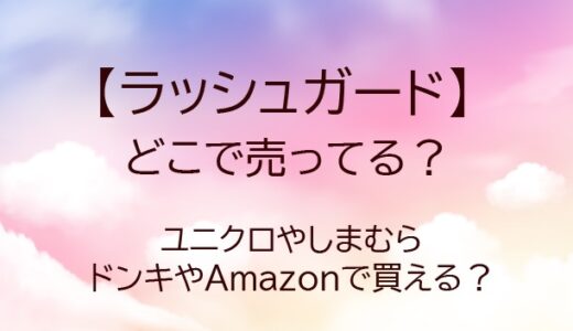 ラッシュガードはどこで売ってる？ユニクロやしまむら・ドンキやAmazon等どこで買える？