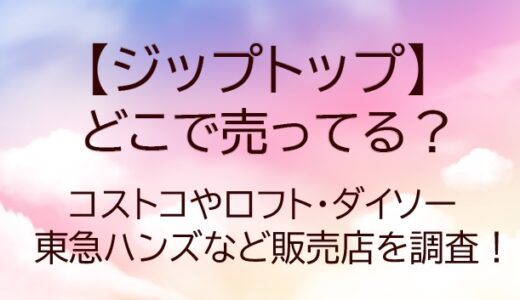 ジップトップはどこで売ってる？コストコやロフト・ダイソーや東急ハンズなど販売店を調査！