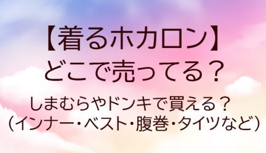 着るホカロンはどこで売ってる？しまむらやドンキで買える？インナー・ベスト・腹巻・タイツなど