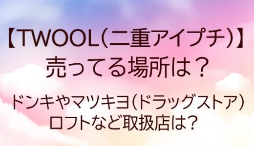 TWOOL二重アイプチ売ってる場所は?ドンキ/マツキヨ/ドラッグストア/ロフト等取扱店は?