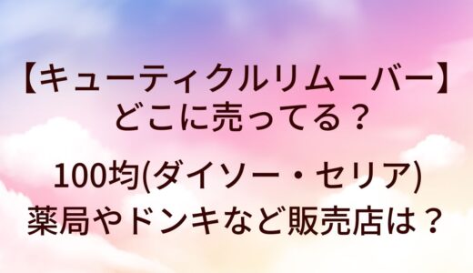 キューティクルリムーバーどこに売ってる?100均(ダイソー/セリア)や薬局/ドンキ等販売店は