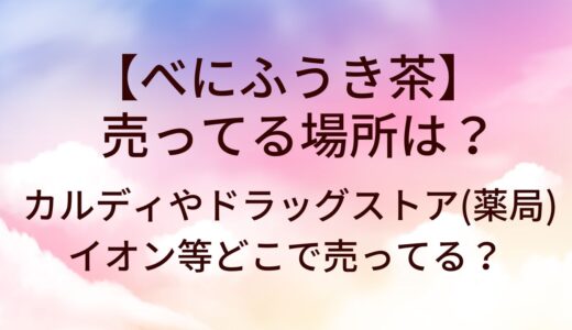 べにふうき茶が売ってる場所は？カルディやドラッグストア(薬局)・イオン等どこで売ってる？