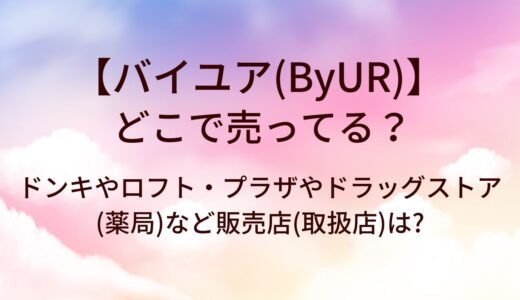 バイユア(ByUR)はどこで売ってる?ドンキやロフト・プラザやドラッグストア(薬局)など取り扱い店舗は?