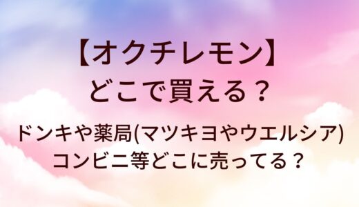 オクチレモンはどこで買える？ドンキや薬局(マツキヨやウエルシア)・コンビニ等どこに売ってる？