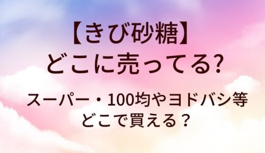 きび砂糖はどこに売ってる？スーパー・100均やヨドバシ等どこで買える？