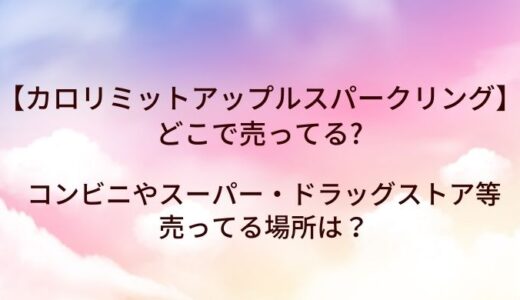 カロリミットアップルスパークリングはどこで売ってる？コンビニやスーパー・ドラッグストア等売ってる場所は？