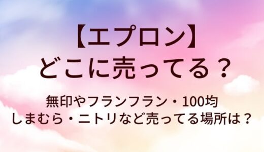 エプロンはどこに売ってる？無印やフランフラン・100均やしまむら・ニトリなど売ってる場所は？