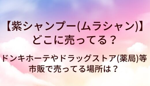 紫シャンプー(ムラシャン)はどこに売ってる？ドンキホーテやドラッグストア(薬局)等市販で売ってる場所は？