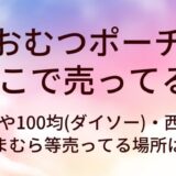 おむつポーチはどこで売ってる？無印や100均(ダイソー)・西松屋やしまむら等売ってる場所は？