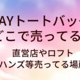 HAYトートバッグはどこで売ってる？直営店やロフト・東急ハンズ等売ってる場所は？