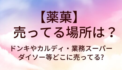 薬菓が売ってる場所は?ドンキやカルディ・業務スーパーやダイソー等どこに売ってる?