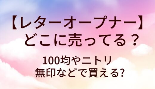レターオープナーはどこに売ってる?100均やニトリ・無印などで買える?