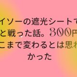 ダイソーの遮光シートで西日と戦った話。300円でここまで変わるとは思わなかった