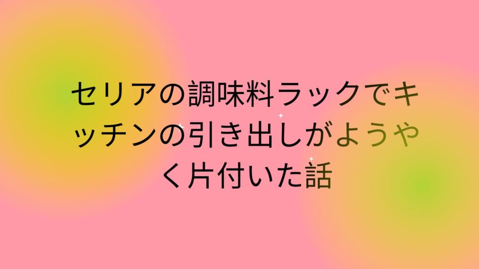 セリアの調味料ラックでキッチンの引き出しがようやく片付いた話