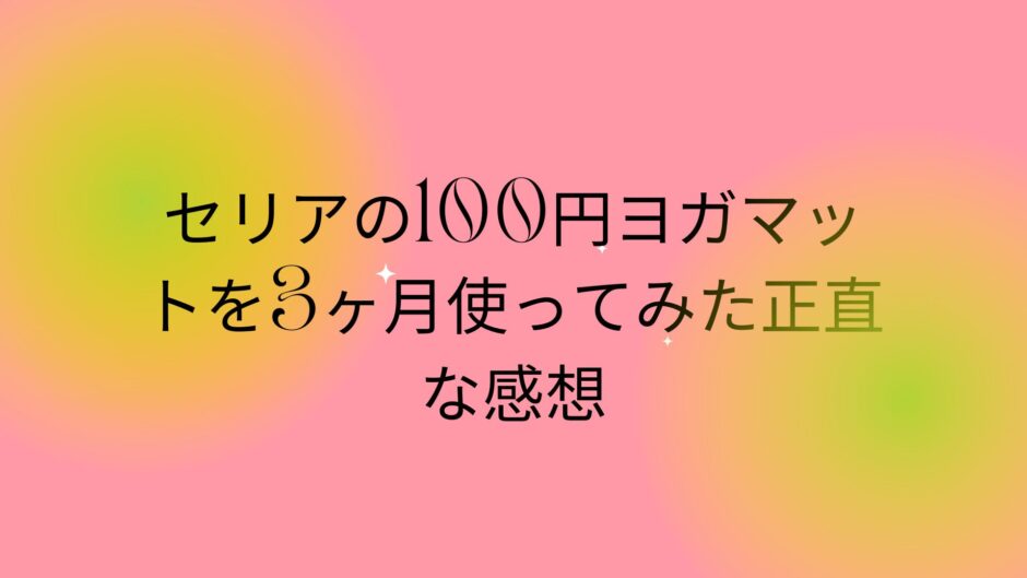 セリアの100円ヨガマットを3ヶ月使ってみた正直な感想